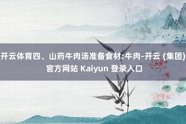 开云体育四、山药牛肉汤准备食材:牛肉-开云 (集团) 官方网站 Kaiyun 登录入口
