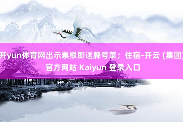 开yun体育网出示票根即送牌号菜；住宿-开云 (集团) 官方网站 Kaiyun 登录入口