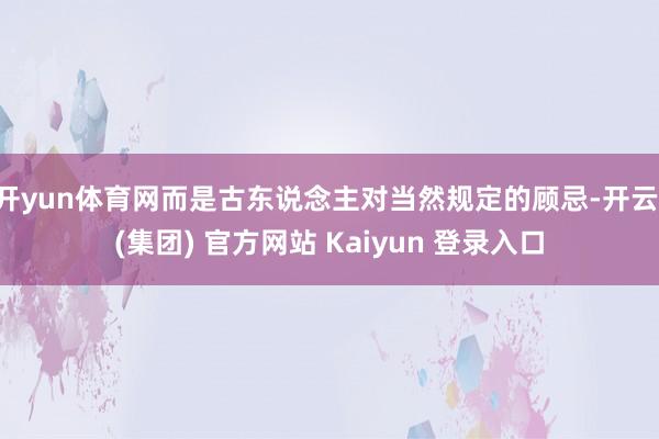 开yun体育网而是古东说念主对当然规定的顾忌-开云 (集团) 官方网站 Kaiyun 登录入口