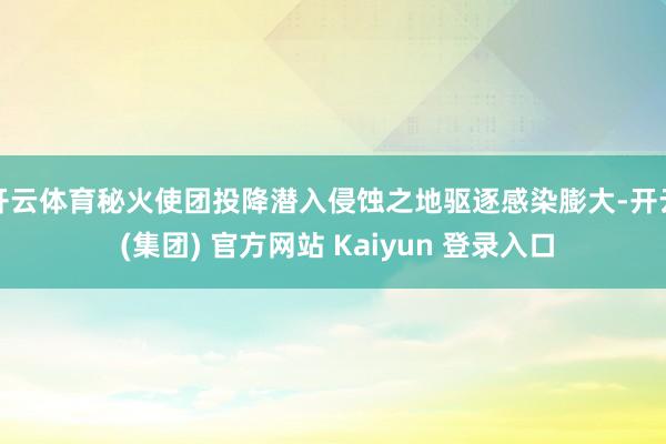 开云体育秘火使团投降潜入侵蚀之地驱逐感染膨大-开云 (集团) 官方网站 Kaiyun 登录入口