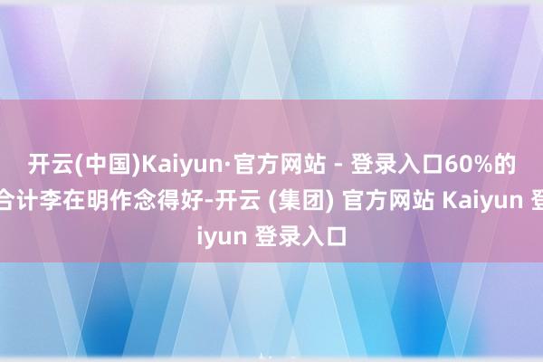 开云(中国)Kaiyun·官方网站 - 登录入口60%的受访者合计李在明作念得好-开云 (集团) 官方网站 Kaiyun 登录入口