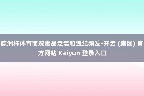 欧洲杯体育而况毒品泛滥和违纪频发-开云 (集团) 官方网站 Kaiyun 登录入口