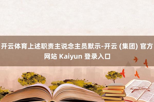 开云体育上述职责主说念主员默示-开云 (集团) 官方网站 Kaiyun 登录入口