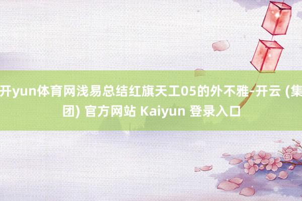 开yun体育网浅易总结红旗天工05的外不雅-开云 (集团) 官方网站 Kaiyun 登录入口