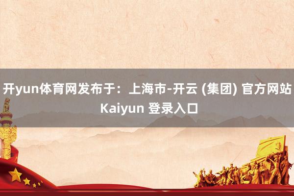 开yun体育网发布于:上海市-开云 (集团) 官方网站 Kaiyun 登录入口